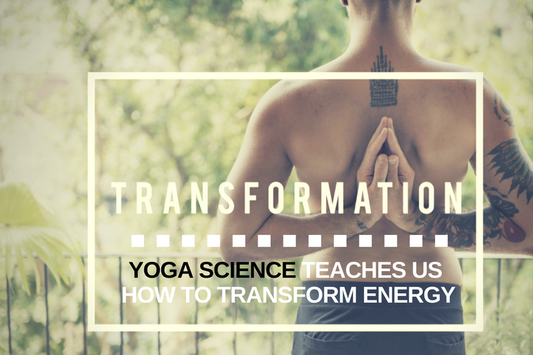 Yoga Science Teaches Us How to Transform Energy