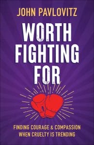WORTH FIGHTING FOR: Finding Courage & Compassion When Cruelty is Trending 
