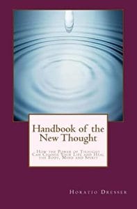 Handbook of the New Thought: How the Power of Thought Can Change Your Life and Heal the Body, Mind and Spirit 